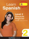 Cover image for Learn Spanish: Level 2: Absolute Beginner Spanish, Volume 1